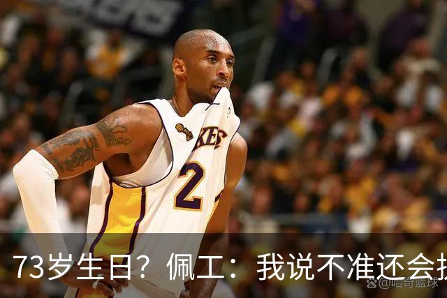73岁生日？佩工：我说不准还会执教多少年，但我很享受执教贝蒂斯